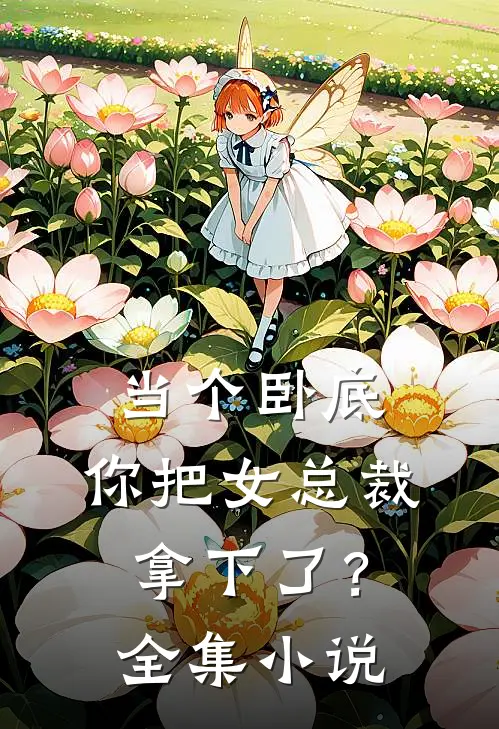 当个卧底，你把女总裁拿下了？全集小说