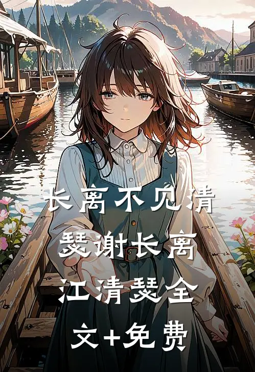 长离不见清瑟谢长离江清瑟全文+免费