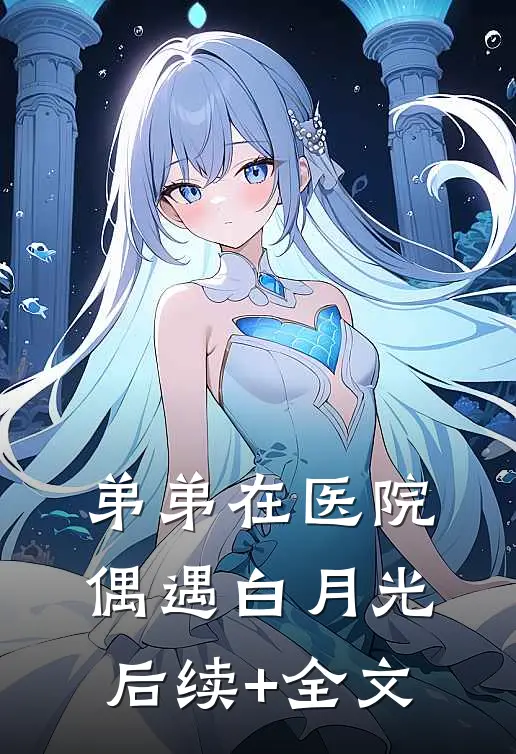 弟弟在医院偶遇白月光后续+全文