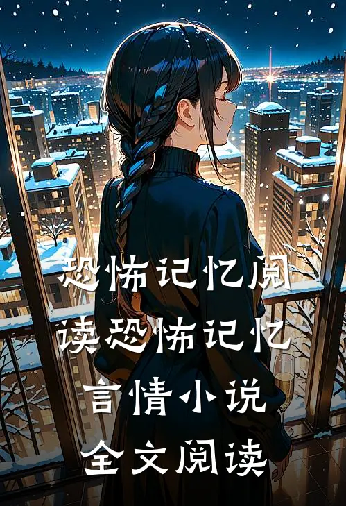 恐怖记忆阅读_恐怖记忆言情小说全文阅读