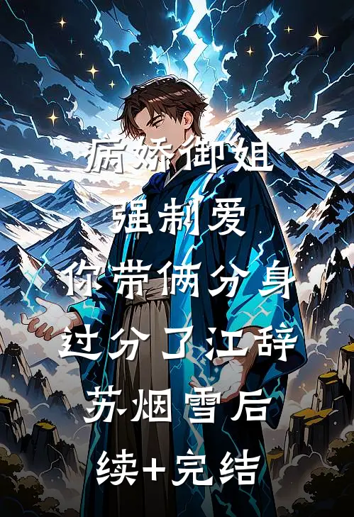 病娇御姐强制爱，你带俩分身过分了江辞苏烟雪后续+完结
