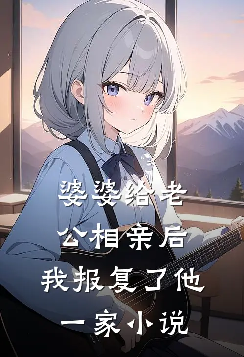 婆婆给老公相亲后，我报复了他一家小说
