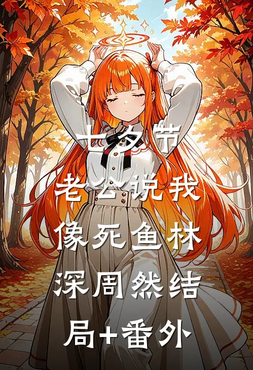 七夕节，老公说我像死鱼林深周然结局+番外