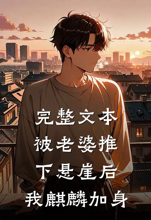 完整文本被老婆推下悬崖后，我麒麟加身
