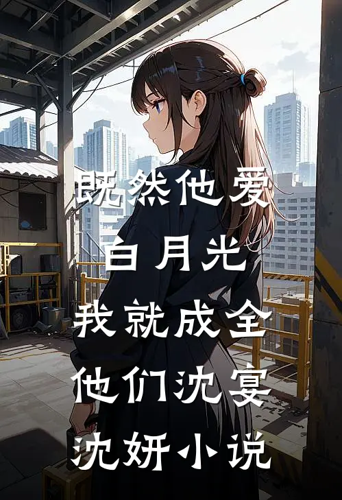 既然他爱白月光,我就成全他们沈宴沈妍免费阅读
