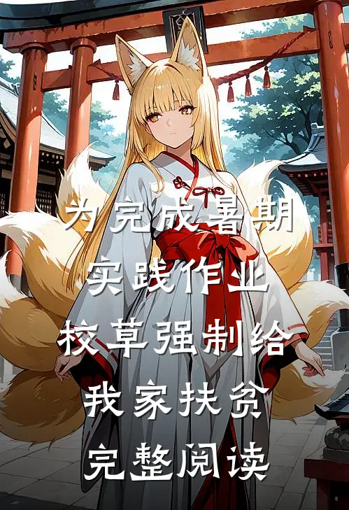 为完成暑期实践作业，校草强制给我家扶贫完整阅读