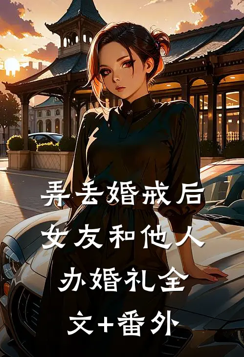 弄丢婚戒后，女友和他人办婚礼全文+番外