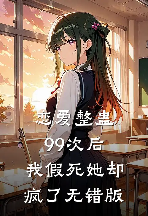 恋爱整蛊99次后，我假死她却疯了无错版