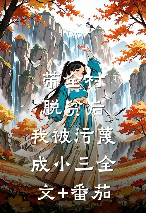 带全村脱贫后，我被污蔑成小三全文+番茄