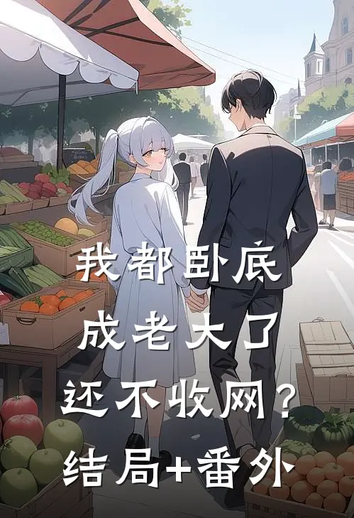 我都卧底成老大了，还不收网？结局+番外