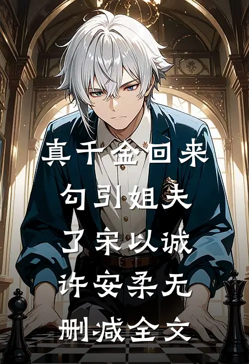真千金回来勾引姐夫了宋以诚许安柔无删减全文