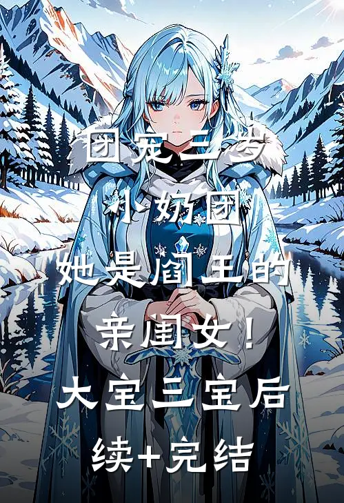 团宠三岁小奶团，她是阎王的亲闺女！大宝三宝后续+完结