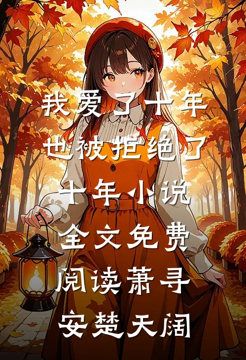 我爱了十年，也被拒绝了十年小说全文免费阅读萧寻安楚天阔
