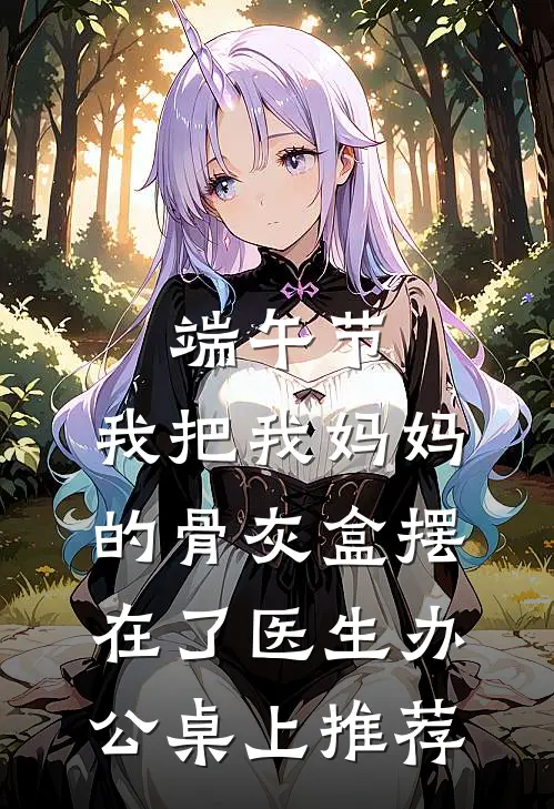 端午节，我把我妈妈的骨灰盒摆在了医生办公桌上推荐