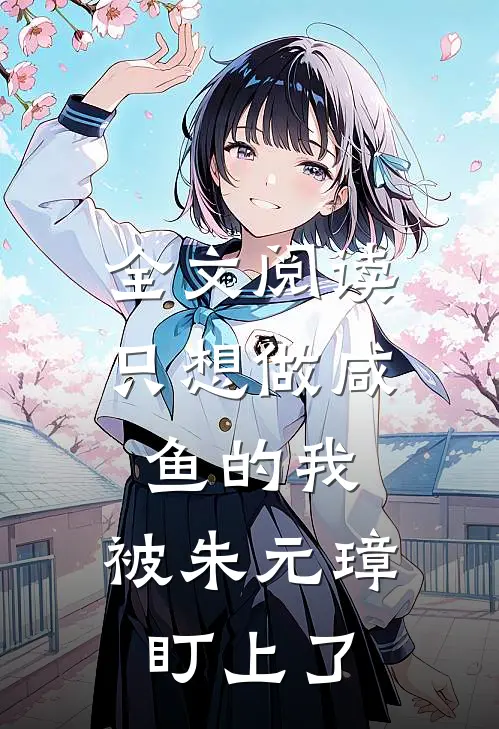 全文阅读只想做咸鱼的我，被朱元璋盯上了