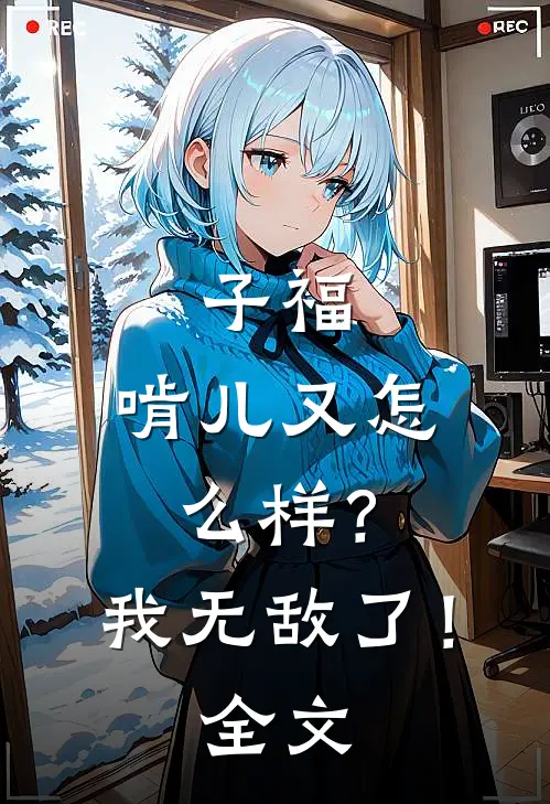 子福：啃儿又怎么样？我无敌了！全文