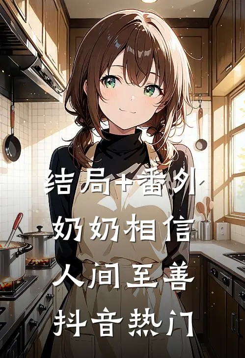 结局+番外奶奶相信人间至善抖音热门