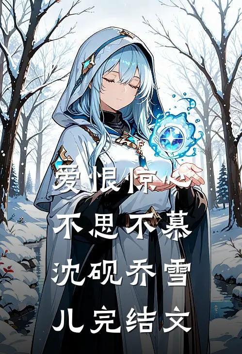 爱恨惊心，不思不慕沈砚乔雪儿完结文