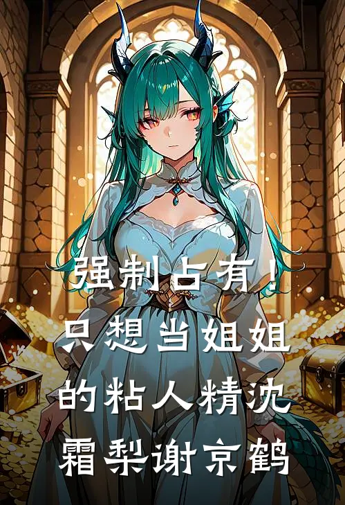 强制占有！只想当姐姐的粘人精沈霜梨谢京鹤