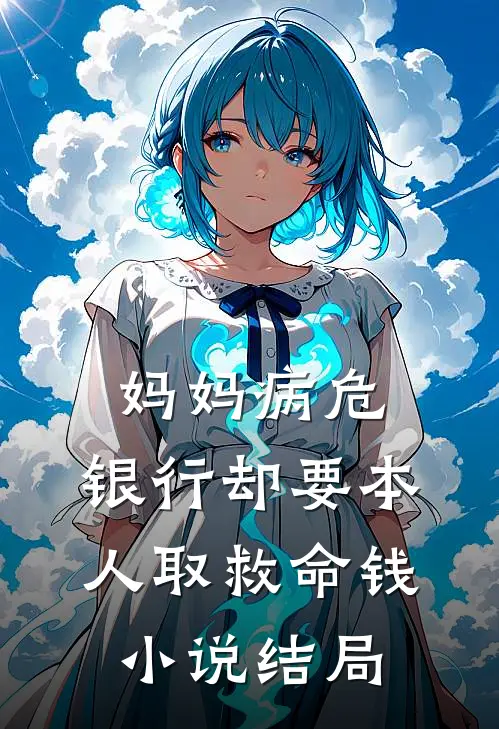妈妈病危，银行却要本人取救命钱小说结局
