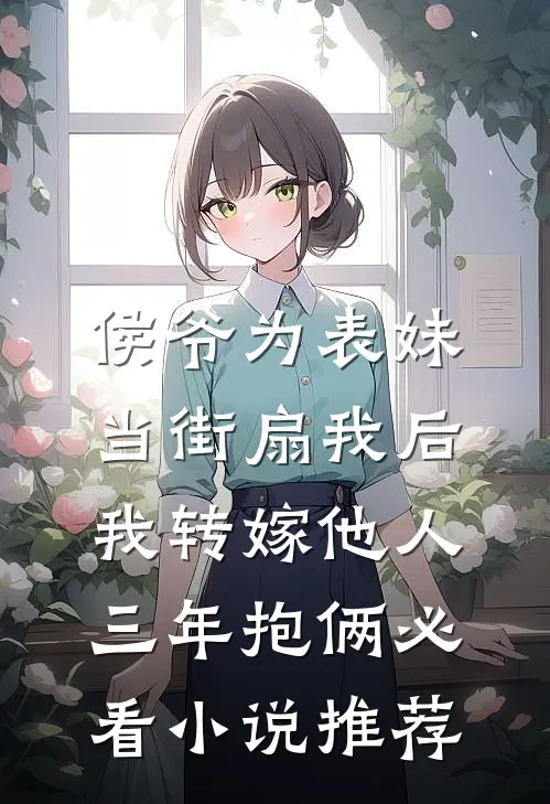侯爷为表妹当街扇我后，我转嫁他人三年抱俩必看小说推荐