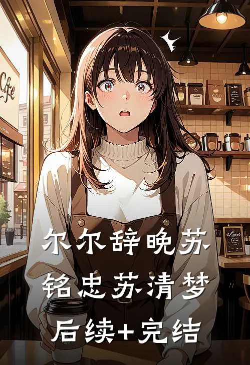 尔尔辞晚苏铭忠苏清梦后续+完结