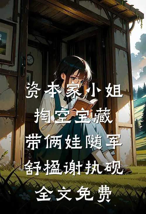 资本家小姐掏空宝藏，带俩娃随军舒楹谢执砚全文免费