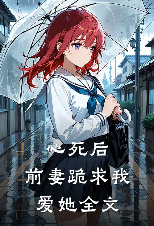 心死后，前妻跪求我爱她全文
