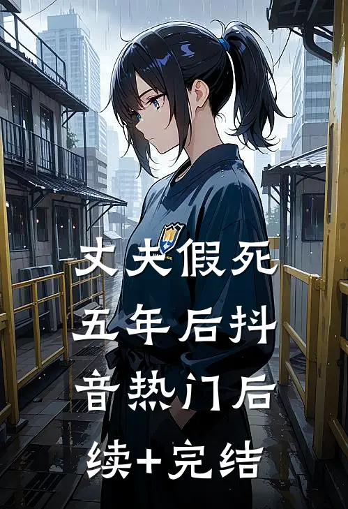 丈夫假死五年后抖音热门后续+完结