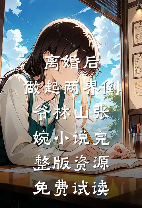 离婚后，做起两界倒爷林山张婉小说完整版资源免费试读