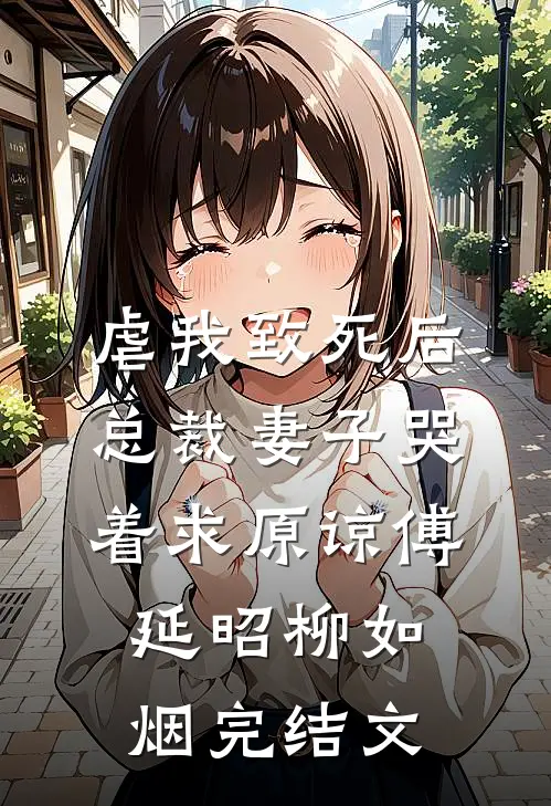 虐我致死后，总裁妻子哭着求原谅傅延昭柳如烟完结文