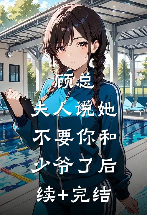 顾总，夫人说她不要你和少爷了后续+完结