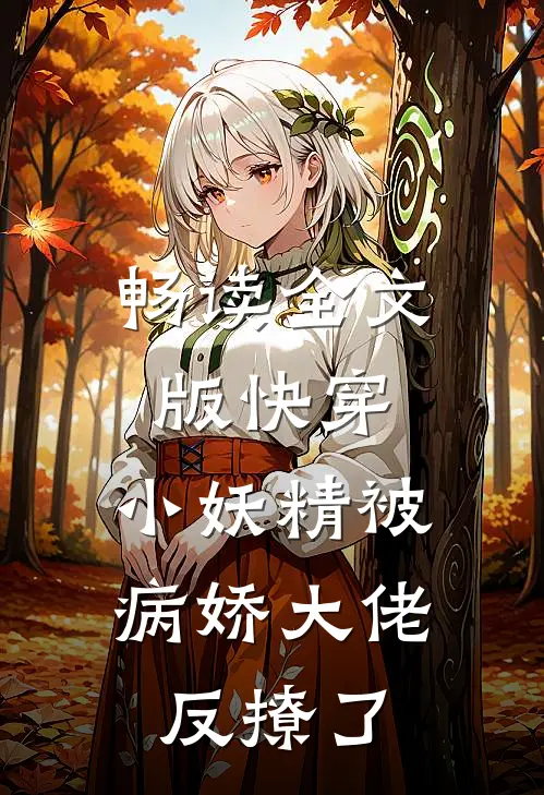畅读全文版快穿：小妖精被病娇大佬反撩了