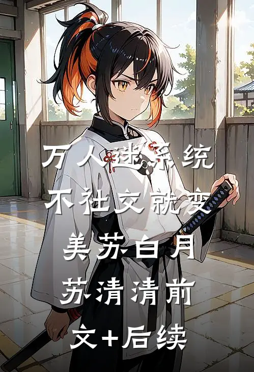万人迷系统：不社交就变美苏白月苏清清前文+后续