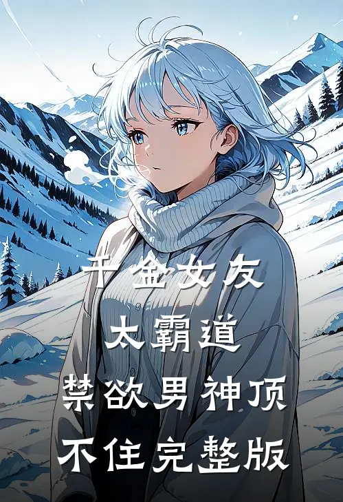 千金女友太霸道，禁欲男神顶不住完整版