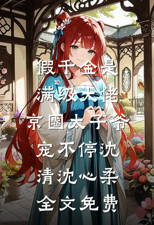 假千金是满级大佬，京圈太子爷宠不停沈清沈心柔全文免费