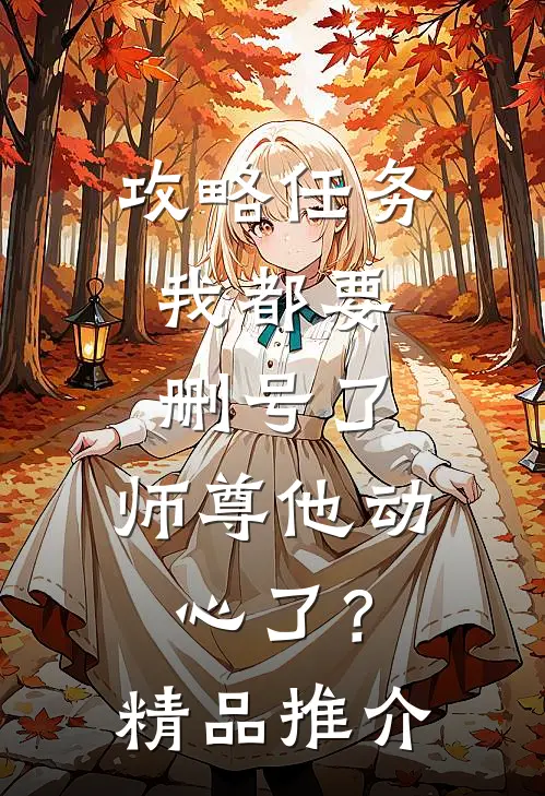 攻略任务：我都要删号了，师尊他动心了？精品推介
