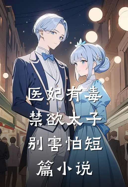医妃有毒，禁欲太子别害怕短篇小说