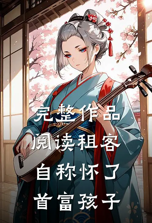 完整作品阅读租客自称怀了首富孩子