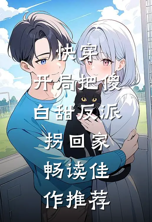 快穿：开局把傻白甜反派拐回家畅读佳作推荐