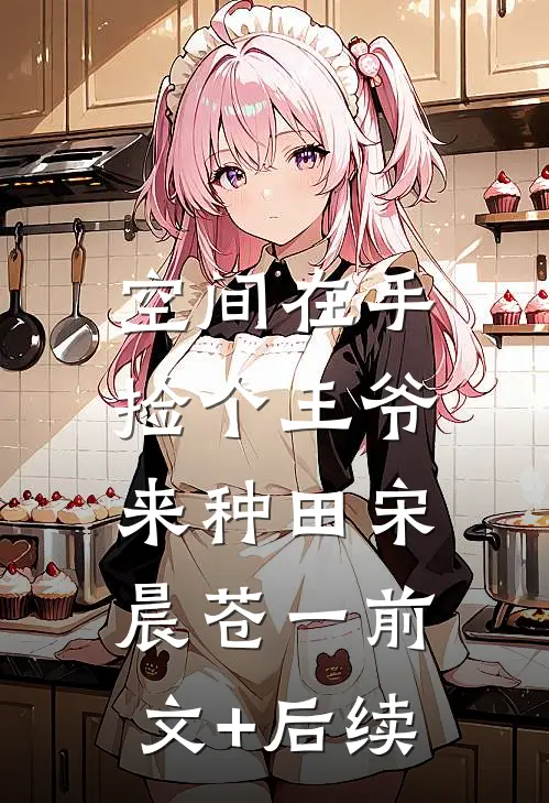 空间在手：捡个王爷来种田宋晨苍一前文+后续