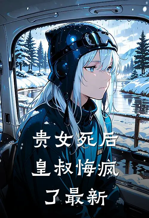 贵女死后，皇叔悔疯了最新