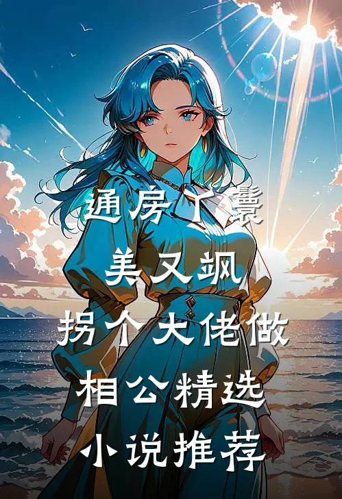 通房丫鬟美又飒，拐个大佬做相公精选小说推荐