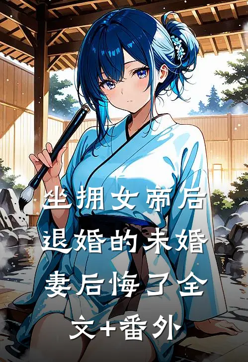 坐拥女帝后，退婚的未婚妻后悔了全文+番外