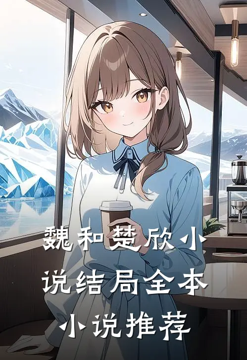 魏和楚欣小说结局全本小说推荐