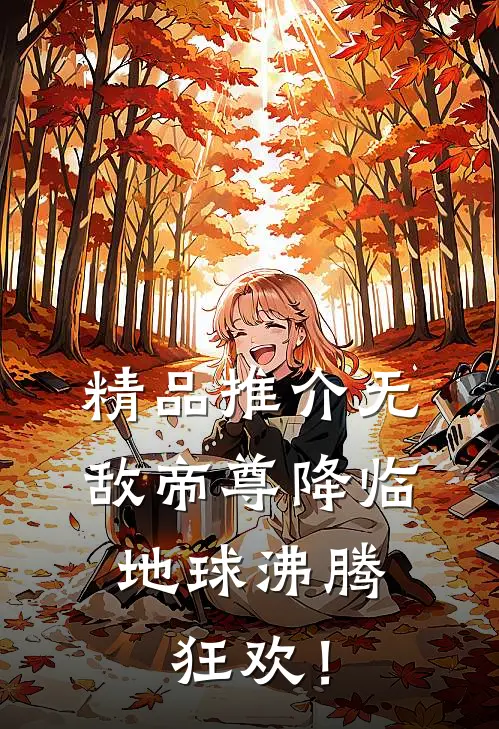 精品推介无敌帝尊降临，地球沸腾狂欢！