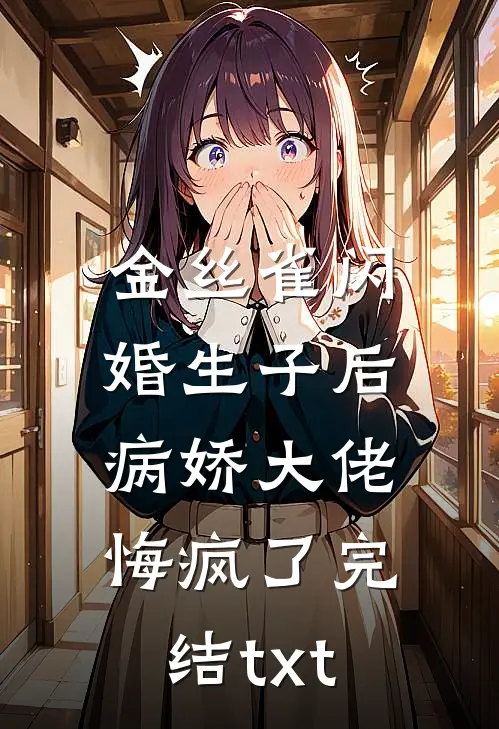 金丝雀闪婚生子后，病娇大佬悔疯了完结txt