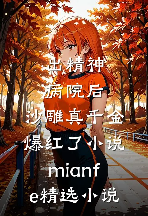 出精神病院后,沙雕真千金爆红了小说mianfe精选小说