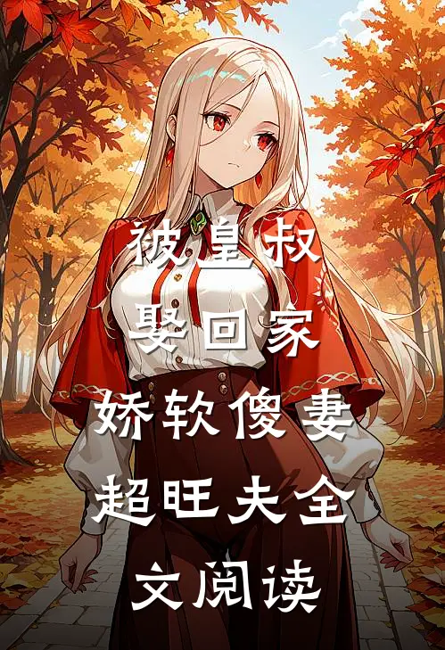 被皇叔娶回家，娇软傻妻超旺夫全文阅读