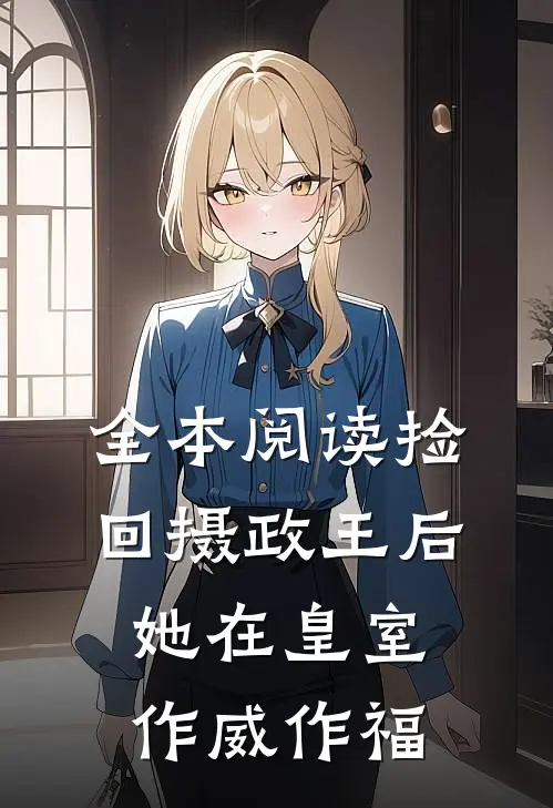 全本阅读捡回摄政王后，她在皇室作威作福